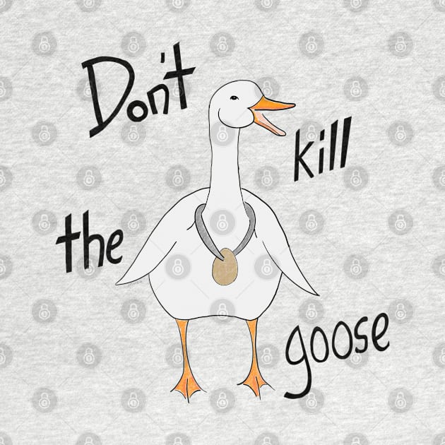 Do not kill the goose by Johka